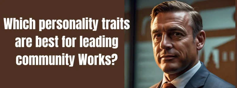 Which personality traits are best for leading community Works?