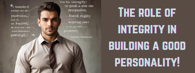 The role of integrity in building a good personality!