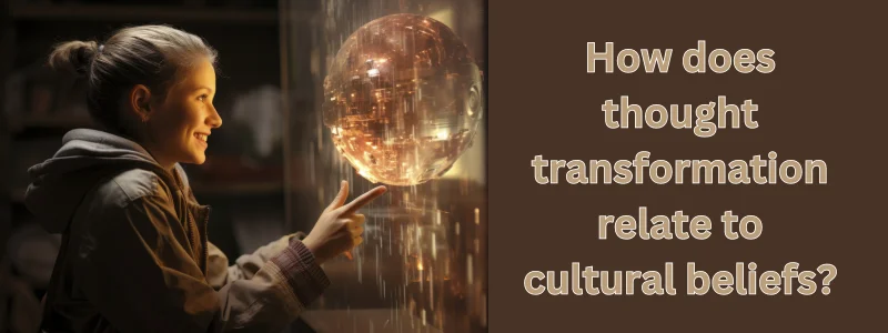 How does thought transformation relate to cultural beliefs?