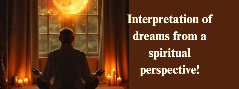 Interpretation of dreams from a spiritual perspective!