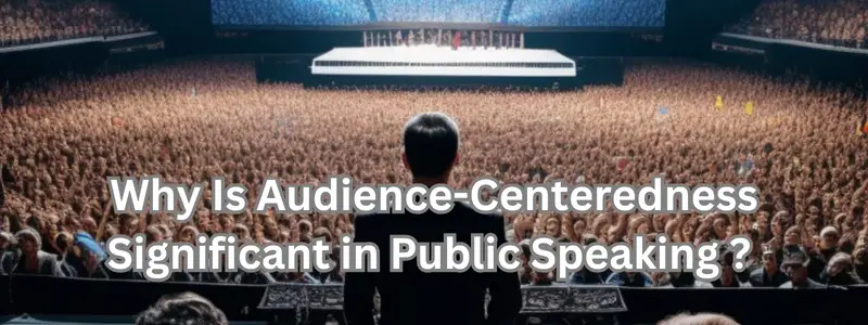 Why Is Audience-Centeredness Significant in Public Speaking ? 