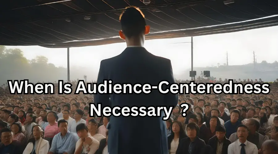 When Is Audience-Centeredness Necessary ?