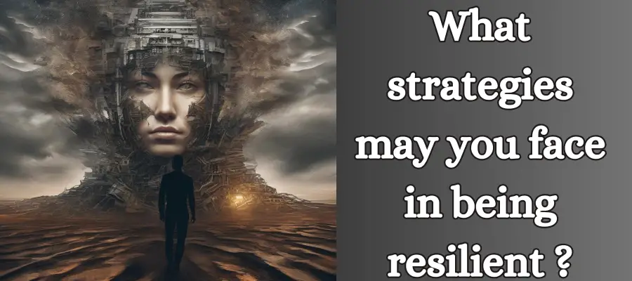 What strategies may you face in being resilient ?