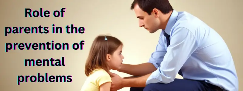 Role of parents in the prevention of mental problems: