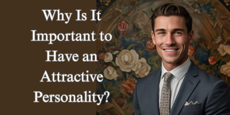 Why Is It Important to Have an Attractive Personality?