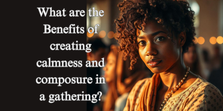 What are the Benefits of creating calmness and composure in a gathering?