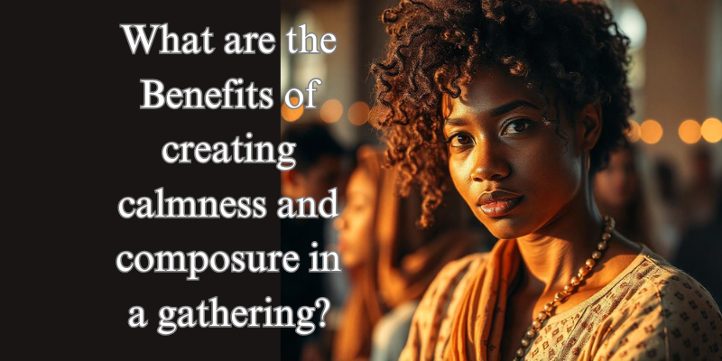 https://personalitymindful.com/2024/11/23/what-are-the-benefits-of-creating-calmness-and-composure-in-a-gathering/