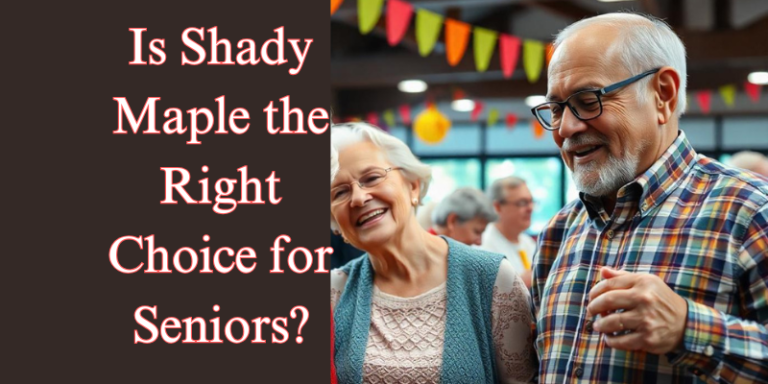 Is Shady Maple the Right Choice for Seniors?