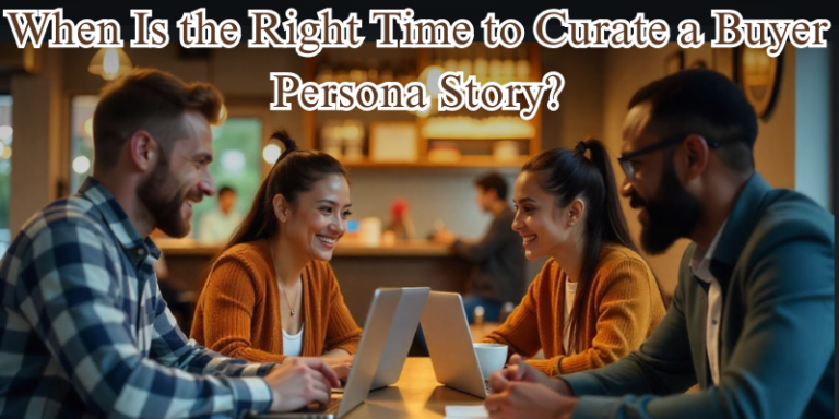 When Is the Right Time to Curate a Buyer Persona Story?